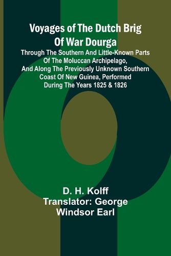 Cover image for Voyages of the Dutch brig of war Dourga; Through the southern and little-known parts of the Moluccan Archipelago, and along the previously unknown southern coast of New Guinea, performed during the years 1825 & 1826