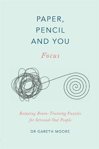 Cover image for Paper, Pencil & You: Focus: Relaxing Brain Training Puzzles for Stressed-Out People