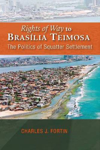 Cover image for Rights of Way to Brasilia Teimosa: The Politics of Squatter Settlement