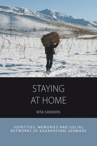 Cover image for Staying at Home: Identities, Memories and Social Networks of Kazakhstani Germans