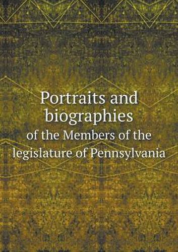 Cover image for Portraits and biographies of the Members of the legislature of Pennsylvania