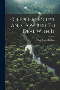 Cover image for On Epping Forest And How Best To Deal With It