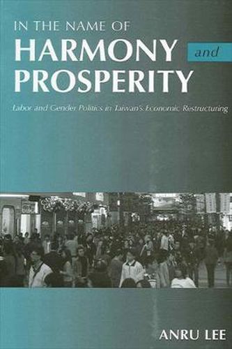 Cover image for In the Name of Harmony and Prosperity: Labor and Gender Politics in Taiwan's Economic Restructuring