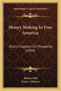 Cover image for Money Making in Free America: Short Chapters on Prosperity (1909)