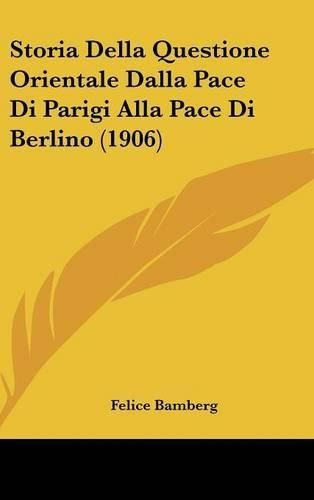 Cover image for Storia Della Questione Orientale Dalla Pace Di Parigi Alla Pace Di Berlino (1906)