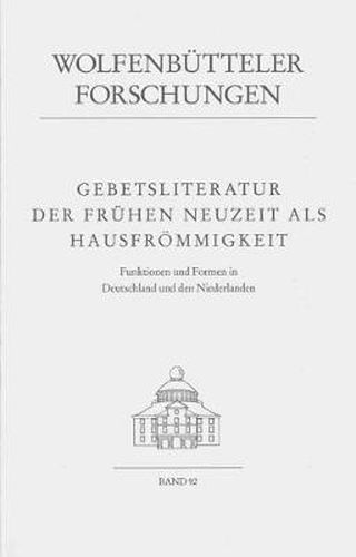 Gebetsliteratur Der Fruhen Neuzeit ALS Hausfrommigkeit: Funktionen Und Formen in Deutschland Und Den Niederlanden