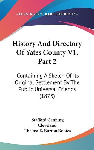 Cover image for History and Directory of Yates County V1, Part 2: Containing a Sketch of Its Original Settlement by the Public Universal Friends (1873)