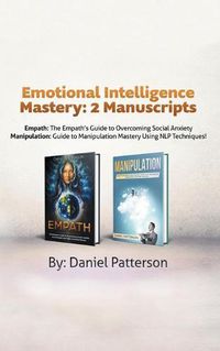 Cover image for Emotional Intelligence Mastery: 2 Manuscripts (Empath and Manipulation): An Effective Self-Help Survival book, with Successful Strategies and healing Techniques that will guide your path to Emotional Well-being.