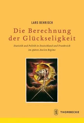 Cover image for Die Berechnung Der Gluckseligkeit: Statistik Und Politik in Deutschland Und Frankreich Im Spaten Ancien Regime
