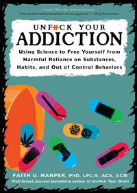 Cover image for Unfuck Your Addiction: Using Science to Free Yourself From Harmful Reliance on Substances, Habits and Out of Control Behaviors