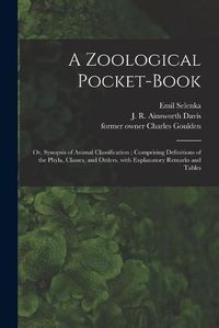 Cover image for A Zoological Pocket-book [electronic Resource]: or, Synopsis of Animal Classification; Comprising Definitions of the Phyla, Classes, and Orders, With Explanatory Remarks and Tables