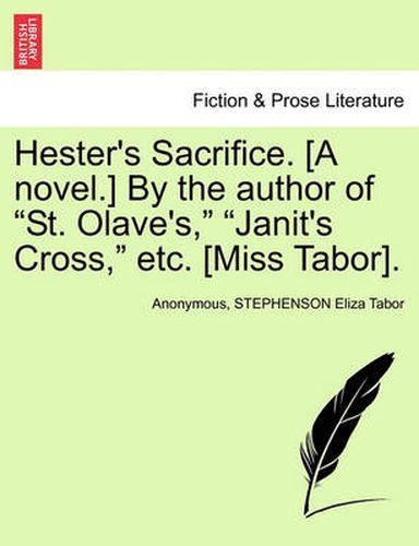 Hester's Sacrifice. [A Novel.] by the Author of  St. Olave's,   Janit's Cross,  Etc. [Miss Tabor].