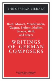 Cover image for Writings of German Composers: Bach, Mozart, Mendelssohn, Wagner, Brahms, Mahler, Strauss, Weill, and