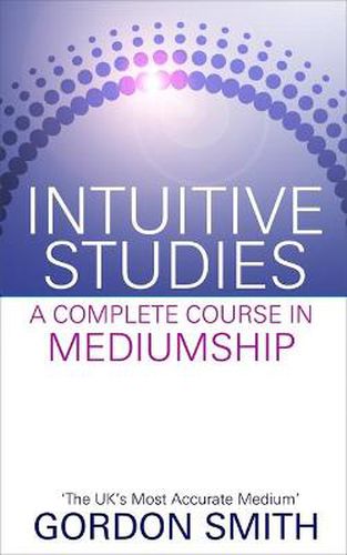 Intuitive Studies: A Complete Course in Mediumship