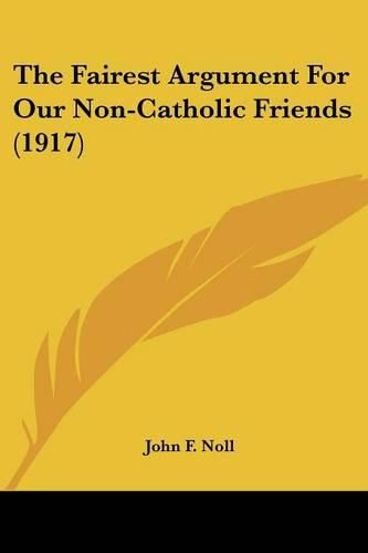 Cover image for The Fairest Argument for Our Non-Catholic Friends (1917)