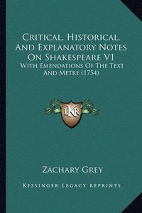 Cover image for Critical, Historical, and Explanatory Notes on Shakespeare V1: With Emendations of the Text and Metre (1754)