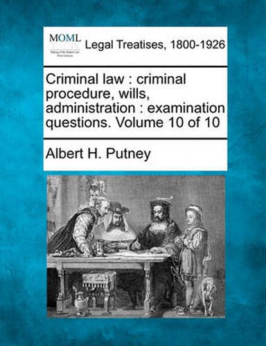 Cover image for Criminal Law: Criminal Procedure, Wills, Administration: Examination Questions. Volume 10 of 10