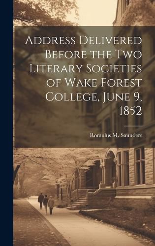 Cover image for Address Delivered Before the two Literary Societies of Wake Forest College, June 9, 1852
