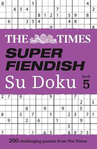 Cover image for The Times Super Fiendish Su Doku Book 5: 200 Challenging Puzzles from the Times