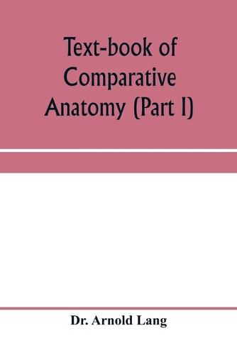 Cover image for Text-book of comparative anatomy (Part I)