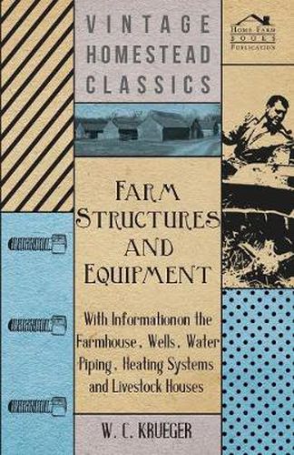 Cover image for Farm Structures and Equipment - With Information on the Farmhouse, Wells, Water Piping, Heating Systems and Livestock Houses