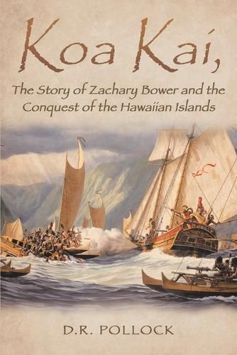 Cover image for Koa Kai, The Story of Zachary Bower and the Conquest of the Hawaiian Islands