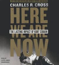 Cover image for Here We Are Now: The Lasting Impact of Kurt Cobain