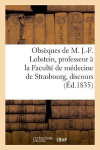 Cover image for Obseques de M. J.-F. Lobstein, Professeur A La Faculte de Medecine de Strasbourg, Discours