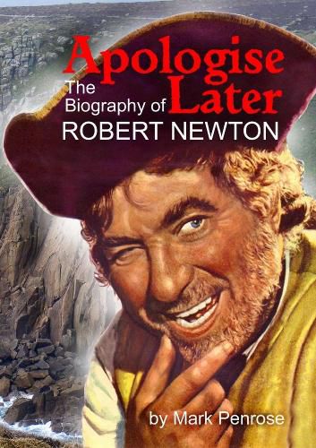Apologise Later: the Biography of Robert Newton