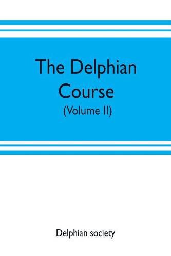 Cover image for The Delphian course: a systematic plan of education, embracing the world's progress and development of the liberal arts (Volume II)