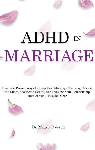 Cover image for ADHD in Marriage: Real and Proven Ways to Keep Your Marriage Thriving Despite the Chaos, Overcome Denial, and Insulate Your Relationship from Stress - Includes Q&A