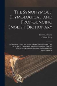 Cover image for The Synonymous, Etymological, and Pronouncing English Dictionary