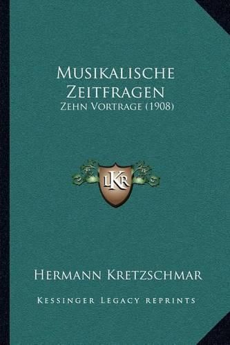 Cover image for Musikalische Zeitfragen: Zehn Vortrage (1908)