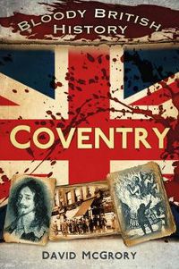 Cover image for Bloody British History: Coventry