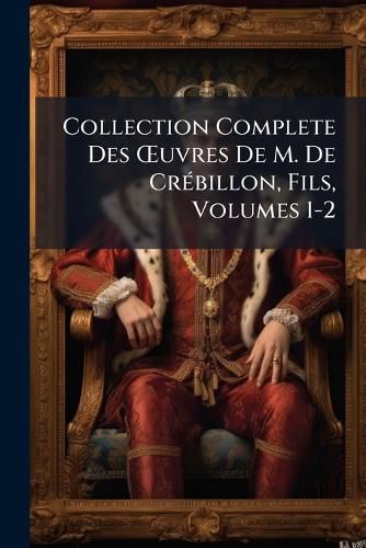 Cover image for Collection Complete Des Uvres de M. de Crbillon, Fils, Volumes 1-2