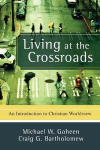 Cover image for Living at the Crossroads - An Introduction to Christian Worldview