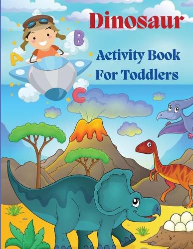 Cover image for Dinosaur Acivity Book for Toddlers: Dinosaurs Activity Book For Kids, Coloring, Dot to Dot, Mazes, and More!