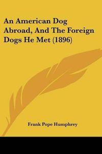 Cover image for An American Dog Abroad, and the Foreign Dogs He Met (1896)