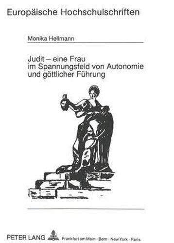 Cover image for Judit - Eine Frau Im Spannungsfeld Von Autonomie Und Goettlicher Fuehrung: Studie Ueber Eine Frauengestalt Des Alten Testaments