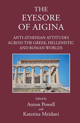Cover image for The Eyesore of Aigina: Anti-Athenian Attitudes Across the Greek, Hellenistic and Roman Worlds