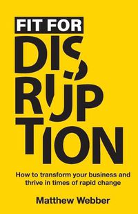 Cover image for Fit for Disruption: How to Transform Your Business and Thrive In Times of Rapid Change