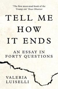 Cover image for Tell Me How it Ends: An Essay in Forty Questions