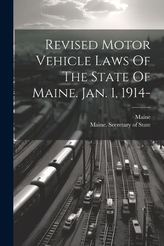 Cover image for Revised Motor Vehicle Laws Of The State Of Maine. Jan. 1, 1914-