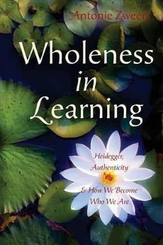 Cover image for Wholeness in Learning: Heidegger, Authenticity, and How We Become Who We Are