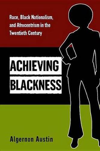 Cover image for Achieving Blackness: Race, Black Nationalism, and Afrocentrism in the Twentieth Century