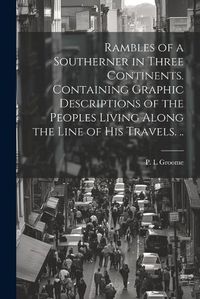 Cover image for Rambles of a Southerner in Three Continents. Containing Graphic Descriptions of the Peoples Living Along the Line of his Travels. ..