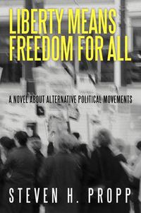 Cover image for Liberty Means Freedom for All: A Novel about Alternative Political Movements