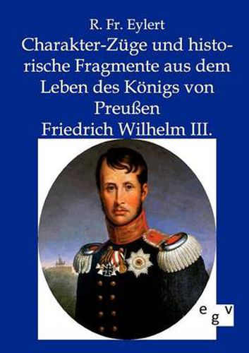 Cover image for Charakter-Zuge und historische Fragmente aus dem Leben des Koenigs von Preussen Friedrich Wilhelm III.