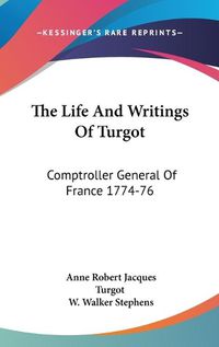 Cover image for The Life and Writings of Turgot: Comptroller General of France 1774-76