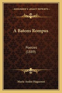 Cover image for A Batons Rompus: Poesies (1889)